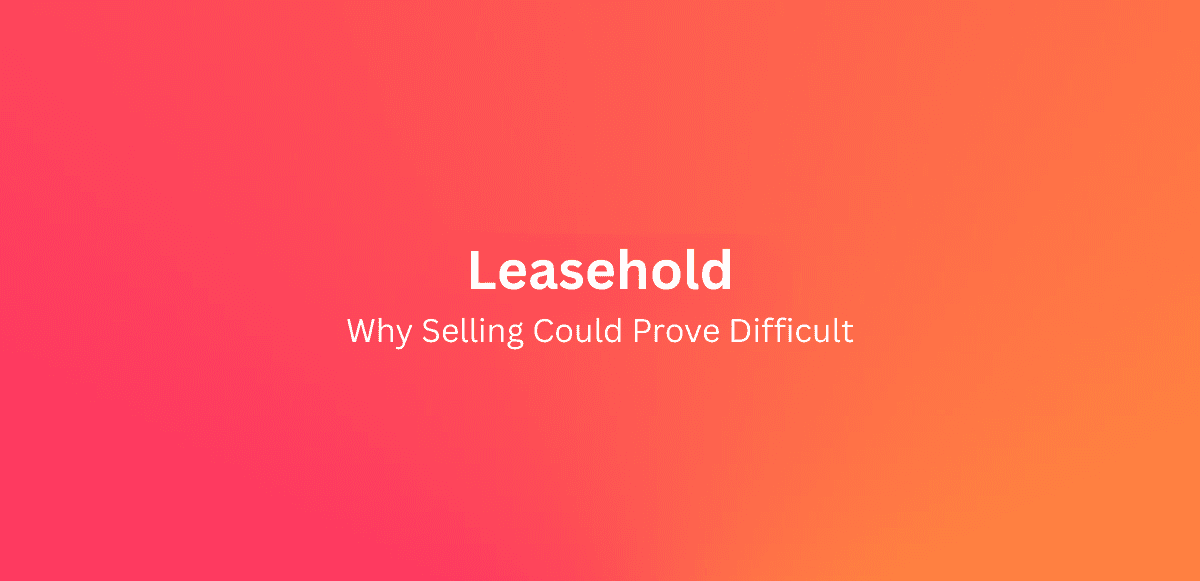 Why selling a leasehold home could prove difficult