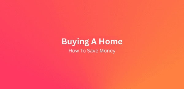 How to save money when buying a home 